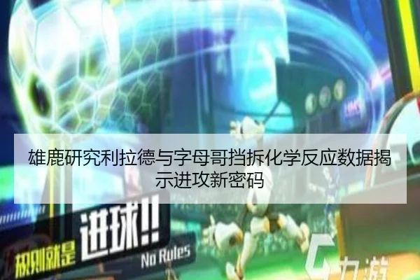 雄鹿研究利拉德与字母哥挡拆化学反应数据揭示进攻新密码